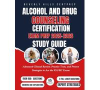 Alcohol and Drug Counseling Certification Exam Prep 2025-2026 Study Guide: Advanced Clinical Review, Practice Tests, and Proven Strategies to Ace the IC&RC Exam