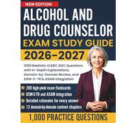 Alcohol and Drug Counselor Exam Study Guide 2026-2027: 1000 Realistic IC&RC ADC Questions with In-Depth Explanations, Domain-by-Domain Review, and DSM-5-TR & ASAM Integration