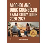 Alcohol and Drug Counselor Exam Study Guide 2026-2027: In-Depth Topic Review with 500+ Practice Questions, Answer Keys, and Detailed Explanations
