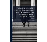 Alcohol and the State a Discussion of the Problem of Law as Applied to the Liquor Traffic