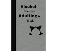 Alcohol-Because Adulting Is Hard - Funny Drinking Notebook| Wide-Ruled Journal for Stress Relief & Life Notes: 120 Pages| 6x9in
