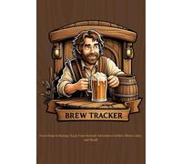 Alcohol Brew Tracker Journal: Your Ultimate Brew Companion - For Beer, Mead, Wine and Cider