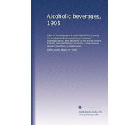 Alcoholic beverages, 1905: Copy of memorandum & statistical tables showing the production & consumption of alcoholic beverages (wine, beer & spirits) ... the revenue derived therefrom in recent years