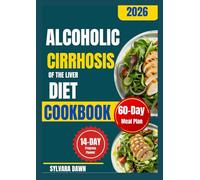 ALCOHOLIC CIRRHOSIS OF THE LIVER DIET COOKBOOK: Delicious Recipes for Gentle Nourishment with a 60-Day Meal Plan