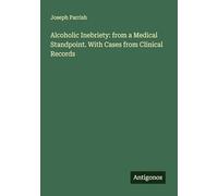 Alcoholic Inebriety: from a Medical Standpoint. With Cases from Clinical Records