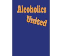 Alcoholics United: Funny Big Book parody gift of sobriety a humorous alternative to the twelve steps for people who don't want to quit drinking alcoholics anonymous