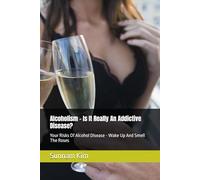 Alcoholism - Is It Really An Addictive Disease?: Your Risks Of Alcohol Disease - Wake Up And Smell The Roses