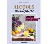 Alcools maison: Vins de fruits, liqueurs, fruits à l'alcool...plus de 80 recettes !
