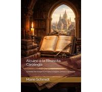 Alcuino e la Rinascita Carolingia: La mente che insegnò a un impero a leggere, pensare e governare