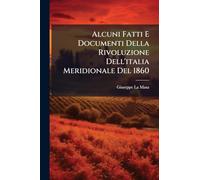 Alcuni Fatti E Documenti Della Rivoluzione Dell'italia Meridionale Del 1860