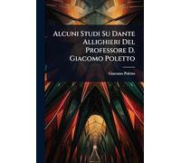 Alcuni Studi Su Dante Allighieri Del Professore D. Giacomo Poletto
