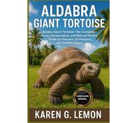 ALDABARA GIANT TORTOISE: Aldabra Giant Tortoise: The Complete Care, Conservation, and Natural History Guide for Keepers, Enthusiasts, and Wildlife Lovers