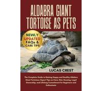 ALDABRA GIANT TORTOISE AS PETS: The Complete Guide to Raising Happy and Healthy Aldabra Giant Tortoises: Expert Tips on Care, Diet, Housing, Legal ... Commitment for Beginners and Enthusiasts