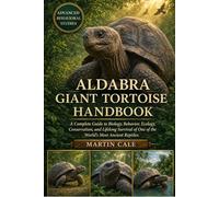 ALDABRA GIANT TORTOISE HANDBOOK: A Complete Guide to Biology, Behavior, Ecology, Conservation, and Lifelong Survival of One of the World’s Most Ancient Reptiles.