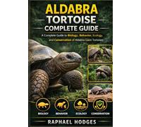 ALDABRA TORTOISE COMPLETE GUIDE: A Complete Guide to Biology, Behavior, Ecology, and Conservation of Aldabra Giant Tortoises