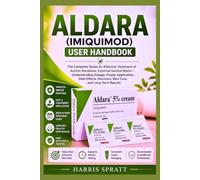 ALDARA (IMIQUIMOD) USER HANDBOOK: The Complete Guide for Effective Treatment of Actinic Keratosis, External Genital Warts - Understanding Dosage, ... Recovery, Skin Care, and Long-Term Results