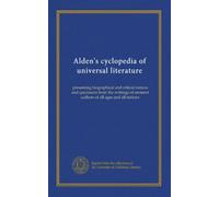 Alden's cyclopedia of universal literature (v.01): presenting biographical and critical notices and specimens from the writings of eminent authors of all ages and all nations