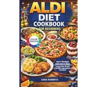 ALDI DIET COOKBOOK FOR BEGINNERS: 300+ Budget-Friendly Recipes Using Simple Aldi Ingredients - Easy Meals, Clear Instructions, and Big Flavor for Everyday Cooking