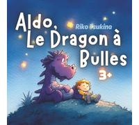 Aldo, le Dragon à Bulles: Une douce histoire pour dormir dès 3 ans, sur la confiance, le courage et les émotions
