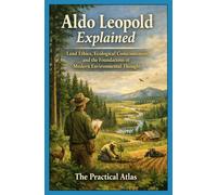 Aldo Leopold Explained: Land Ethics, Ecological Consciousness, and the Foundations of Modern Environmental Thought (Half Hour Help Environmental Thought and Ecological Philosophy Series)