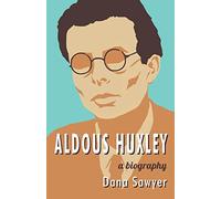 Aldous Huxley: A Biography