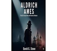 Aldrich Ames: The CIA Turncoat Who Sold Secrets to Moscow (Masters of Espionage: The World's Most Dangerous Spies)
