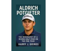 ALDRICH POTGIETER: The Biography Of A Rising Golf On The PGA Tour