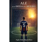 Ale e la Difesa del Metodo: Un romanzo sul pensiero critico nell’era delle verità facili. (La Scuola del Metodo)