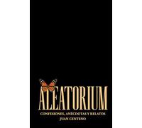 ALEATORIUM: Confesiones, Anécdotas & Relatos