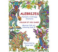 ALEBRIJES Fantastic & strange Creatures Coulouring book 5 Colour if you dare!!