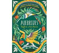 Alebrijes - Flight to a New Haven: an unforgettable journey of hope, courage and survival