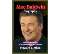 Alec Baldwin Biography: Amazing life and legacy of an American actor and comedian (The Collection Of The Biographies Of Amazing Personalities)