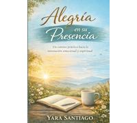 Alegría en su Presencia: Un camino Práctico hacia la Renovación Emocional y Espiritual