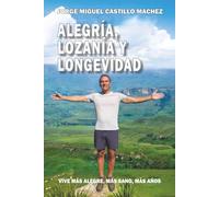 Alegría, Lozanía y Longevidad: Vive más alegre, más sano, más años