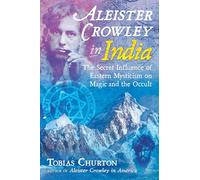 Aleister Crowley in India: The Secret Influence of Eastern Mysticism on Magic and the Occult [Idioma Inglés]