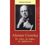 Aleister Crowley. Su vida, su obra, su herencia.