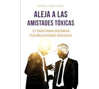 Aleja a las Amistades Tóxicas: 27 días para mejorar tus relaciones sociales (Crecimiento personal)