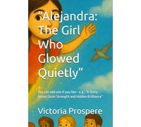 “Alejandra: The Girl Who Glowed Quietly”: You can add one if you like-e.g., “A Story About Quiet Strength and Hidden Brilliance”
