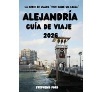 ALEJANDRÍA GUÍA DE VIAJE 2026: Cómo recorrer los barrios, planificar la visita a la ciudad y vivir la experiencia de Alexandria (LA SERIE DE VIAJES "VIVE COMO UN LOCAL")