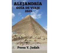 ALEJANDRÍA GUÍA DE VIAJE: Explora Las Principales Atracciones, Las Delicias Locales Y Los Destinos Imperdibles (Más Allá De Los Horizontes)