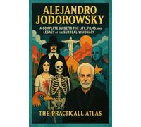 Alejandro Jodorowsky: A Complete Guide to the Life, Films, and Legacy of the Surreal Visionary (Half Hour Help Influential Film Directors Series)