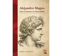 Alejandro Magno: entre la historia y la inmortalidad: 1 (LEGADOS)