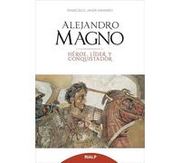 Alejandro Magno. Heroe, Lider y Conquist (Historia y Biografías)