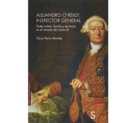Alejandro O´Reilly, inspector general: Poder militar, familia y territorio en el reinado de Carlos III (Sílex Universidad)