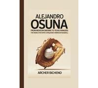 ALEJANDRO OSUNA: FROM MEXICAN DREAMS TO TEXAS RANGERS: The Rising Star Who Conquered American Baseball
