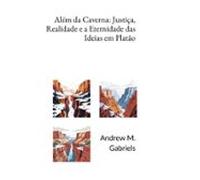 Além Da Caverna: Justiça Realidade E A Eternidade Das Ideias Em Platão