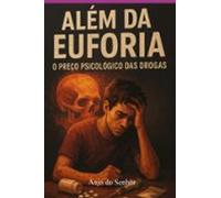 Além Da Euforia: O Preço Psicológico Das Drogas (ebook)