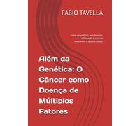 Além da Genética: O Câncer como Doença de Múltiplos Fatores: Como epigenética, metabolismo, inflamação e estresse reescrevem o destino celular