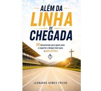 Além da linha de Chegada: 50 devocionais para quem ama o esporte e deseja viver para a glória de Deus