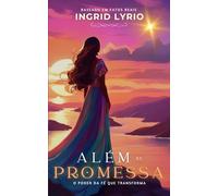 ALÉM DA PROMESSA: O PODER DA FÉ QUE TRANSFORMA